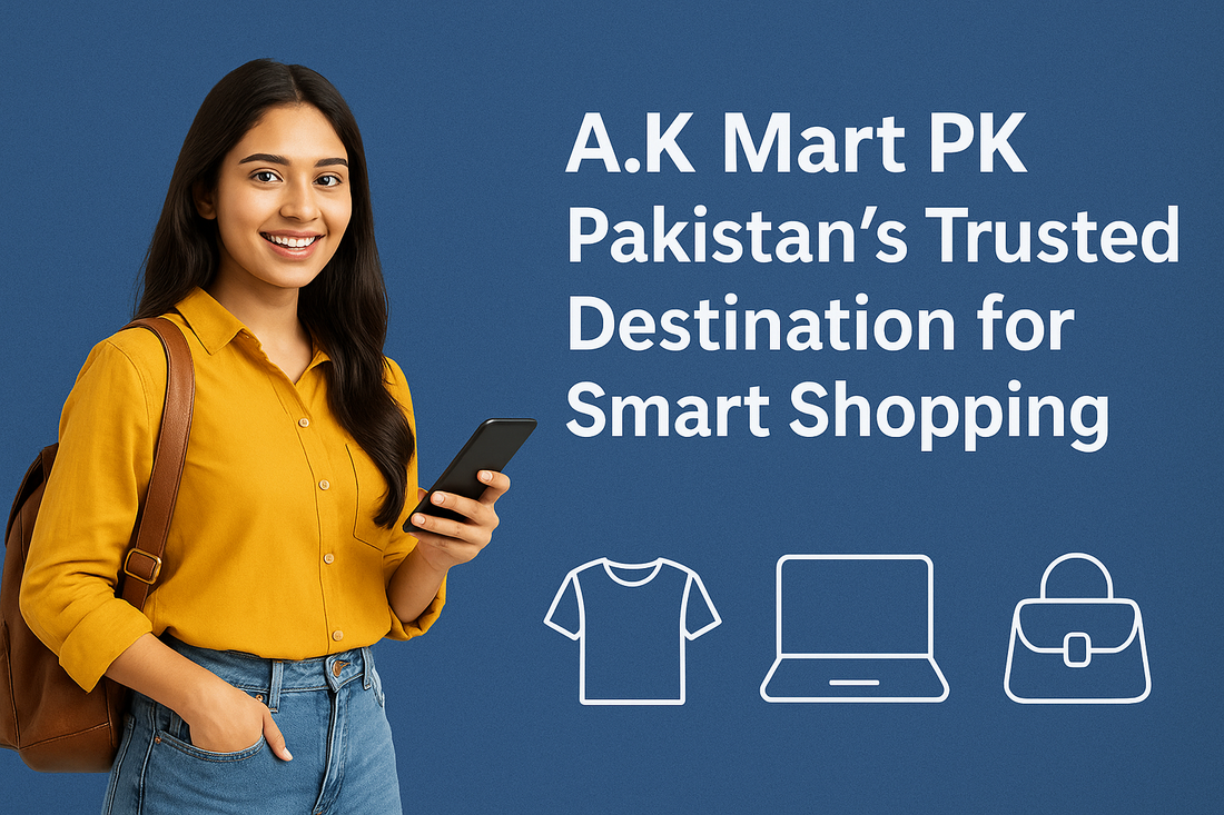 “A.K Mart PK – Pakistan’s Trusted Destination for Smart Shopping”